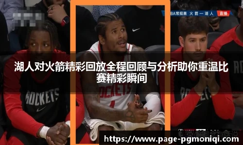湖人对火箭精彩回放全程回顾与分析助你重温比赛精彩瞬间