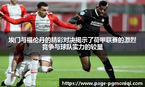 埃门与福伦丹的精彩对决揭示了荷甲联赛的激烈竞争与球队实力的较量