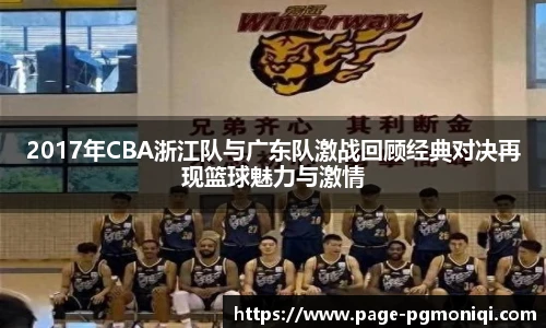 2017年CBA浙江队与广东队激战回顾经典对决再现篮球魅力与激情