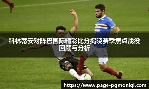 科林蒂安对阵巴国际精彩比分揭晓赛季焦点战役回顾与分析