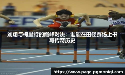 刘翔与梅里特的巅峰对决：谁能在田径赛场上书写传奇历史